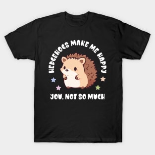 Kawaii Hedgehogs Make Me Happy, You Not So Much - Funny T-Shirt